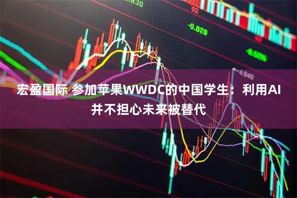 宏盈国际 参加苹果WWDC的中国学生：利用AI并不担心未来被替代